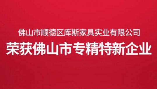 創(chuàng)新不息，載譽(yù)前行｜庫斯家居榮獲佛山市“專精特新”企業(yè)！